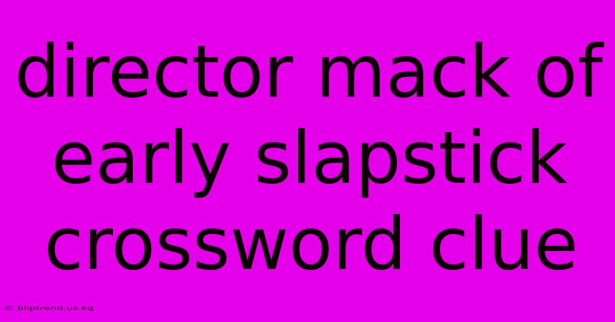 Director Mack Of Early Slapstick Crossword Clue