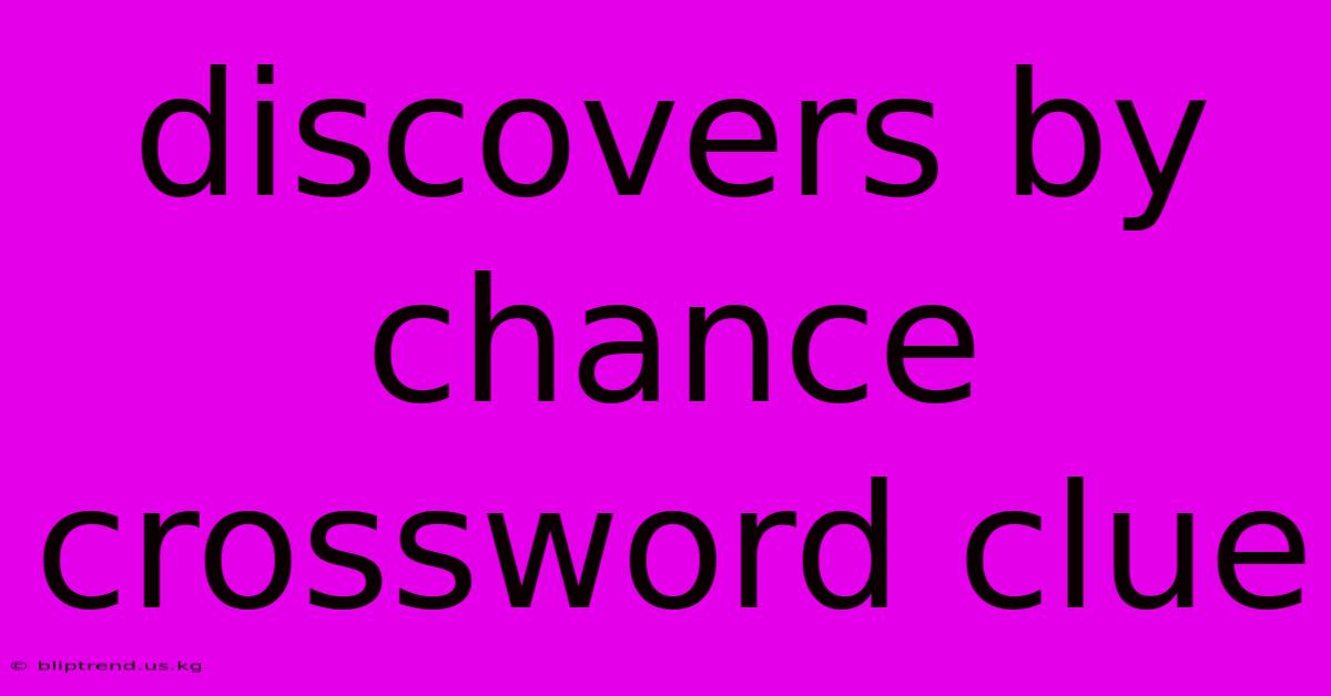 Discovers By Chance Crossword Clue