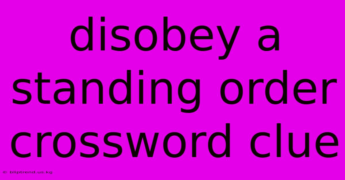 Disobey A Standing Order Crossword Clue