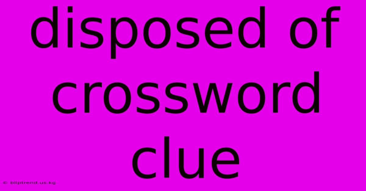 Disposed Of Crossword Clue