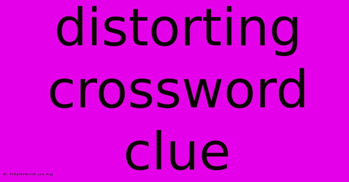 Distorting Crossword Clue