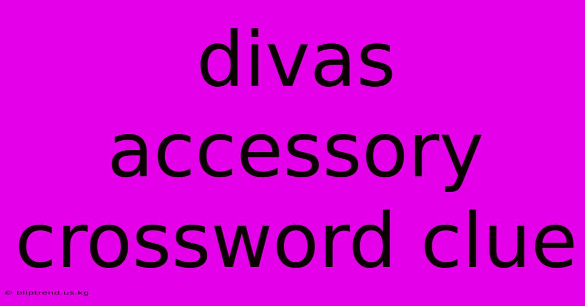 Divas Accessory Crossword Clue