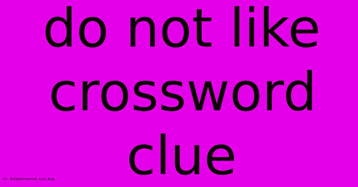 Do Not Like Crossword Clue