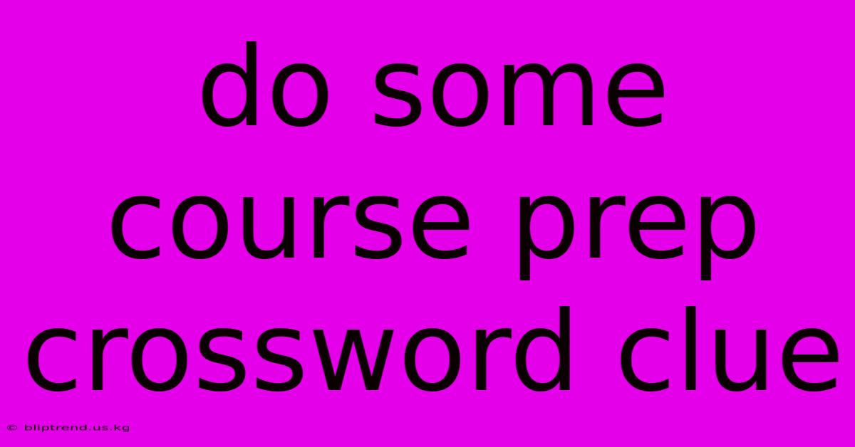 Do Some Course Prep Crossword Clue