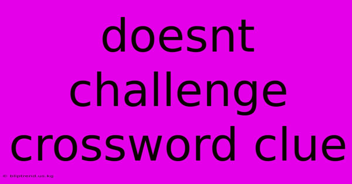 Doesnt Challenge Crossword Clue