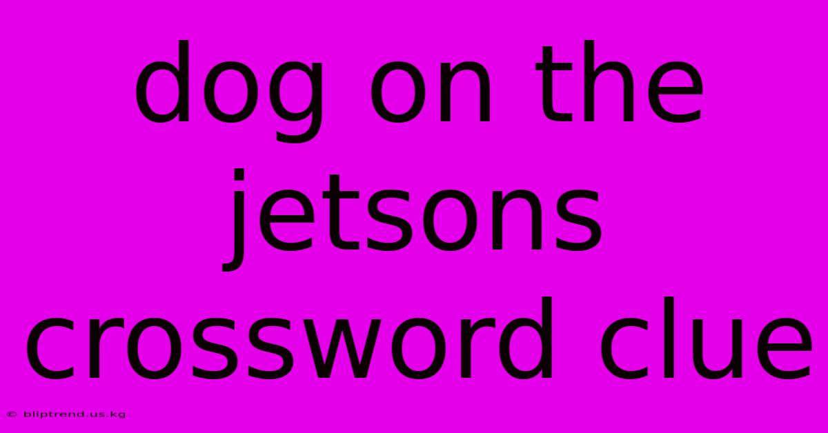 Dog On The Jetsons Crossword Clue