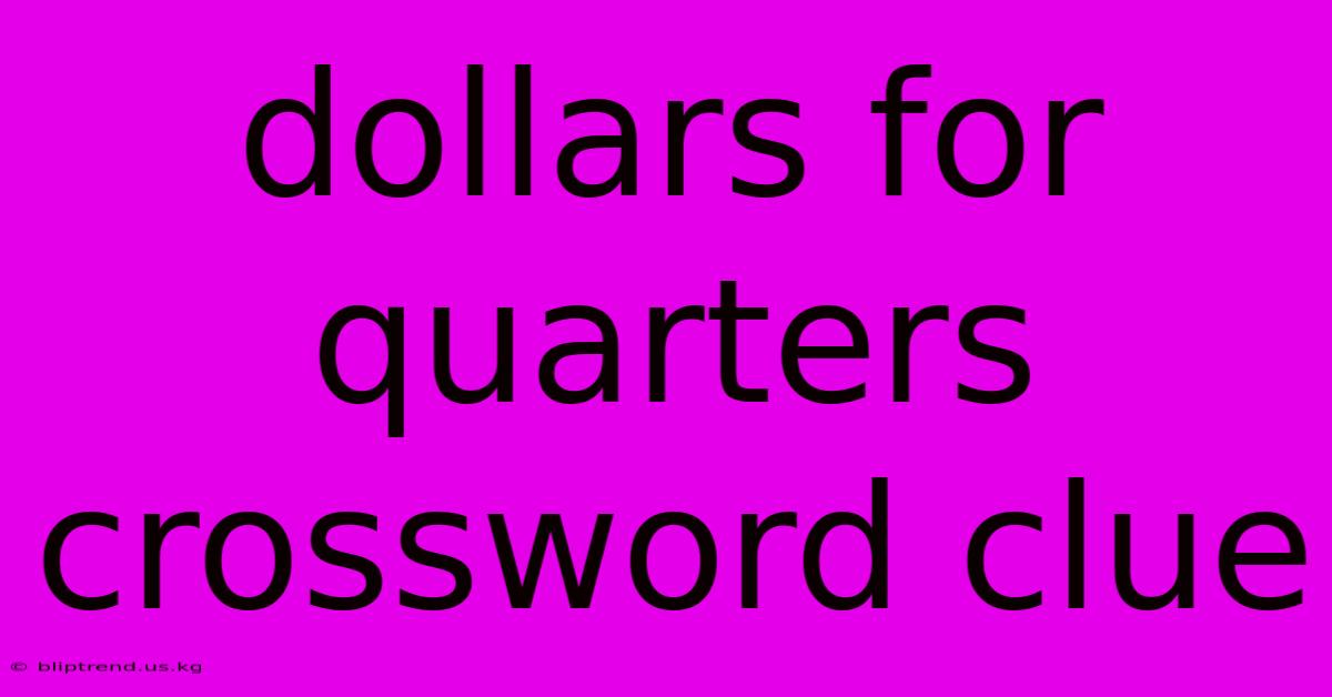 Dollars For Quarters Crossword Clue