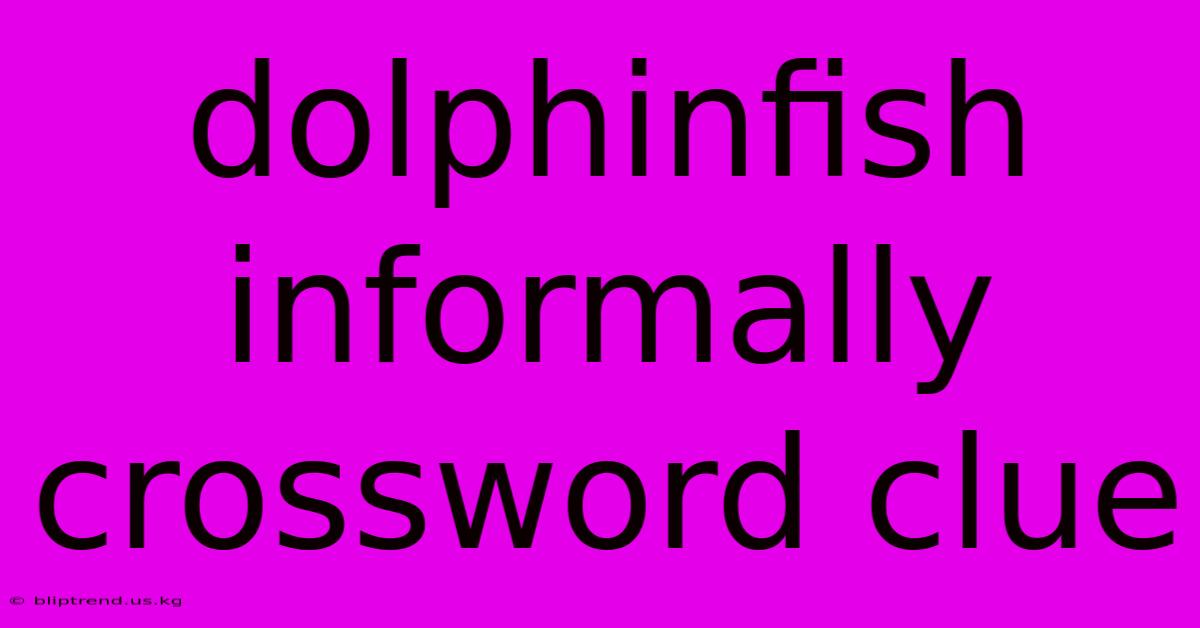 Dolphinfish Informally Crossword Clue