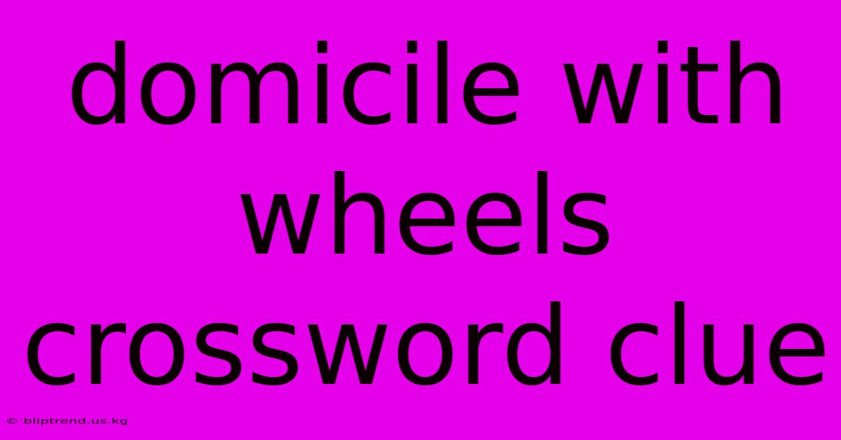 Domicile With Wheels Crossword Clue