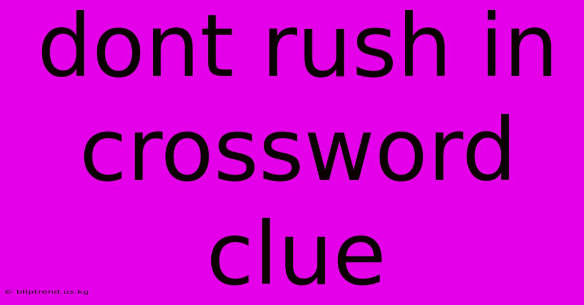 Dont Rush In Crossword Clue