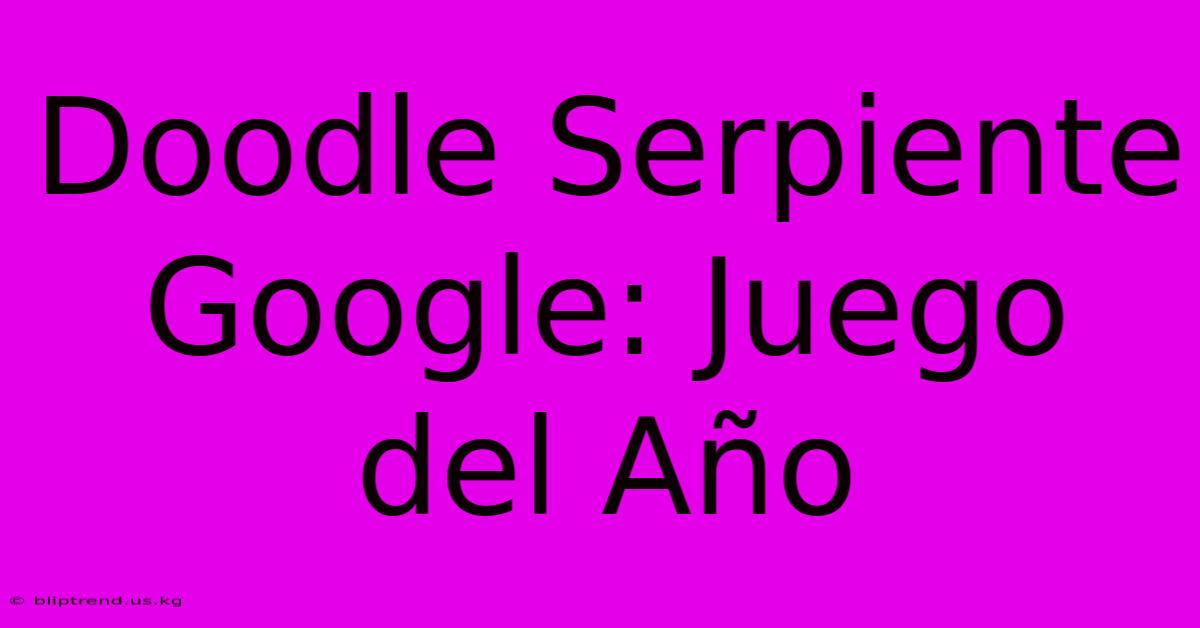 Doodle Serpiente Google: Juego Del Año