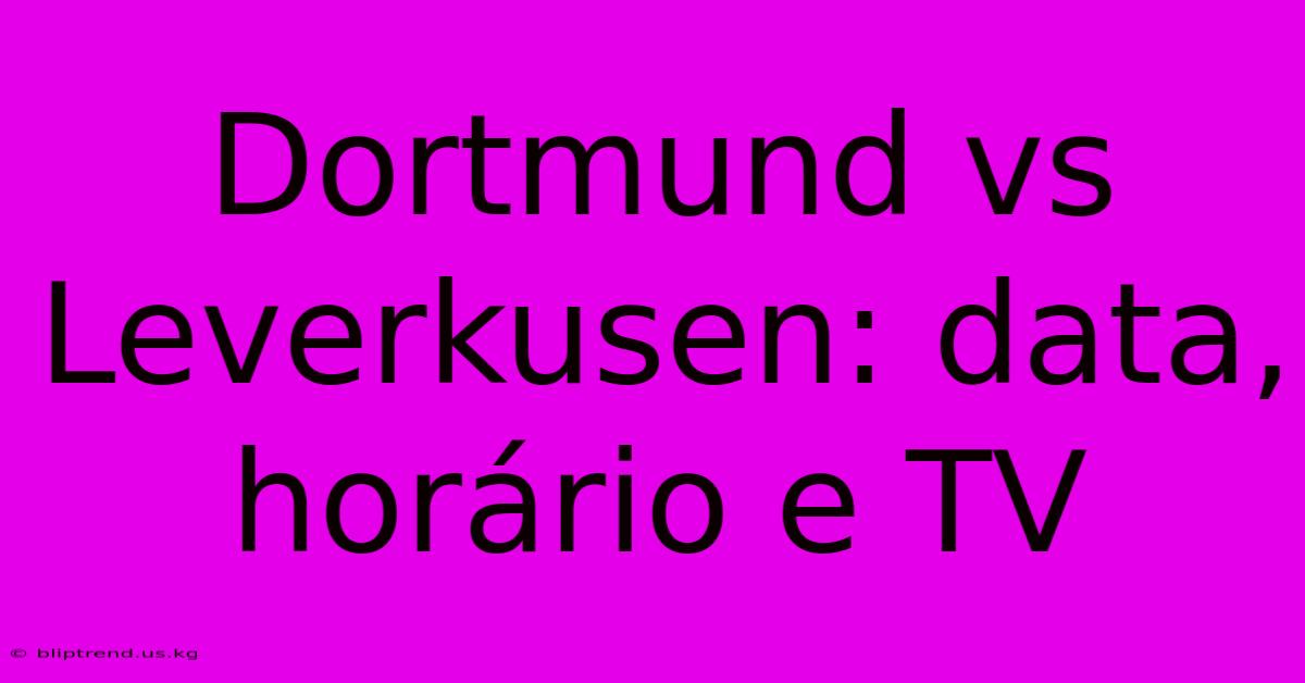 Dortmund Vs Leverkusen: Data, Horário E TV