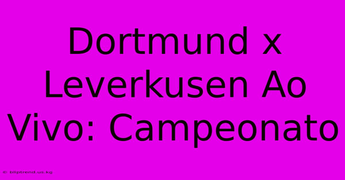 Dortmund X Leverkusen Ao Vivo: Campeonato