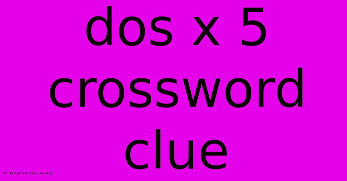 Dos X 5 Crossword Clue