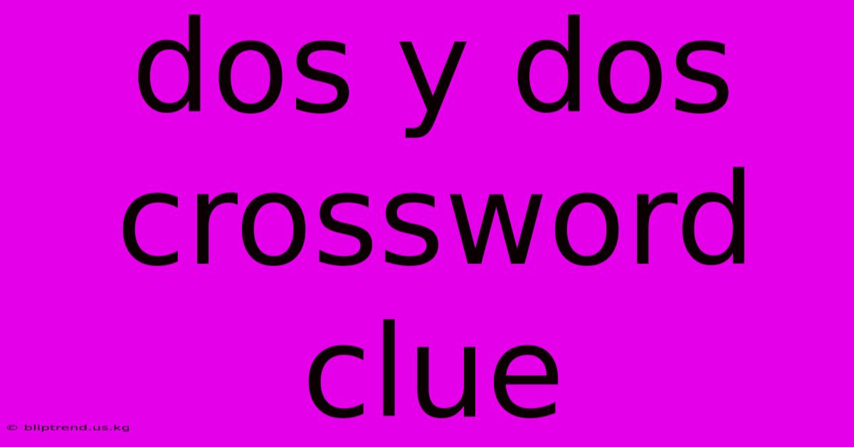 Dos Y Dos Crossword Clue