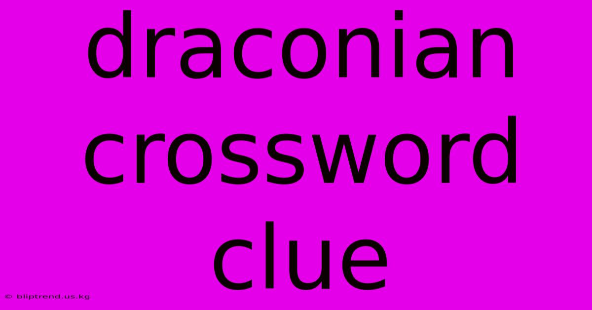 Draconian Crossword Clue