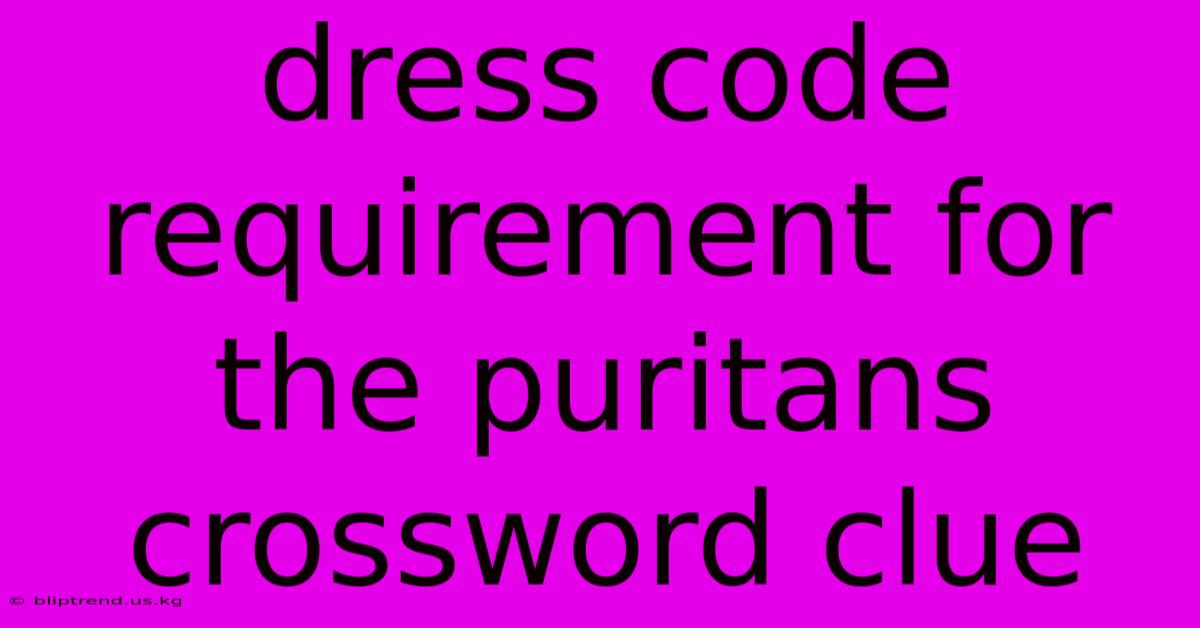 Dress Code Requirement For The Puritans Crossword Clue