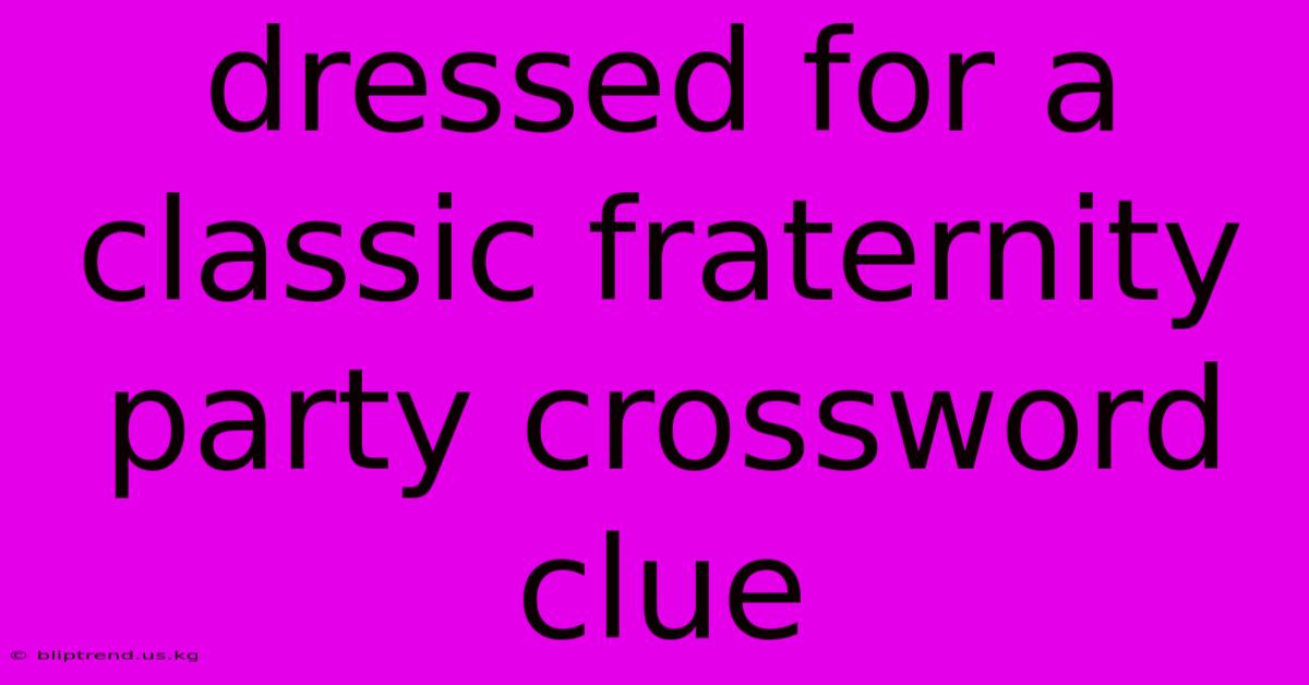 Dressed For A Classic Fraternity Party Crossword Clue