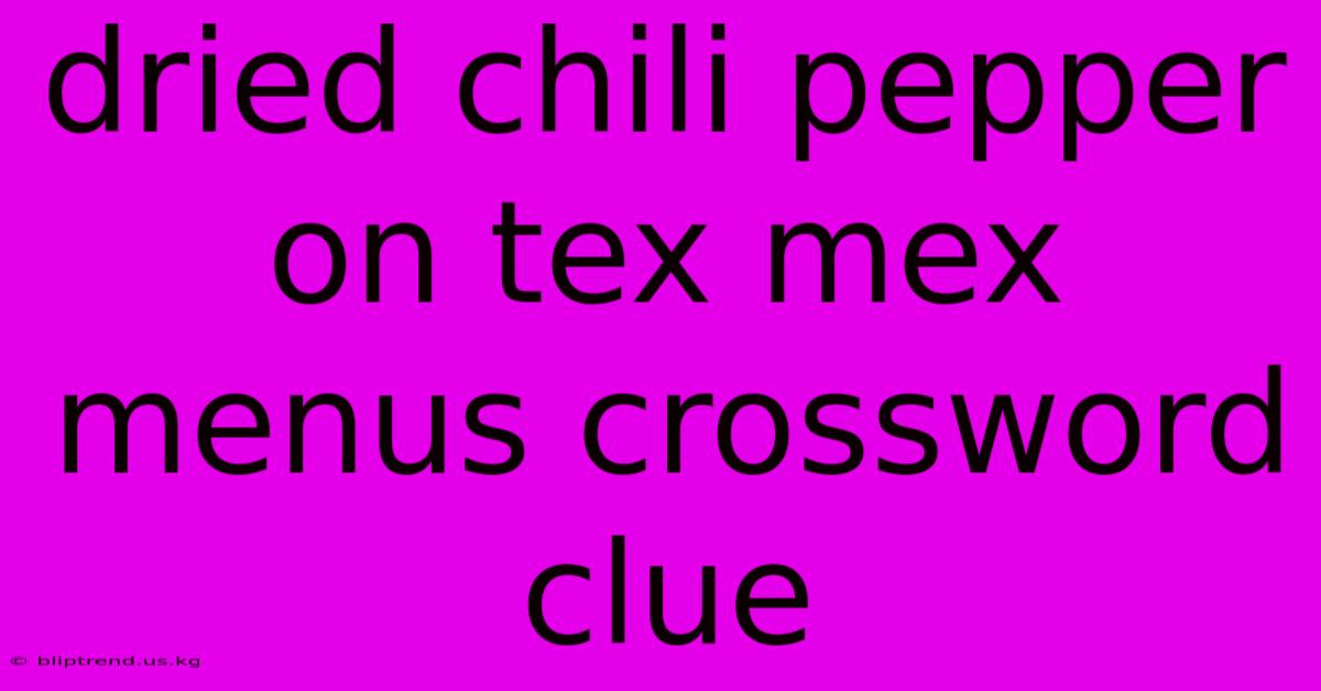 Dried Chili Pepper On Tex Mex Menus Crossword Clue