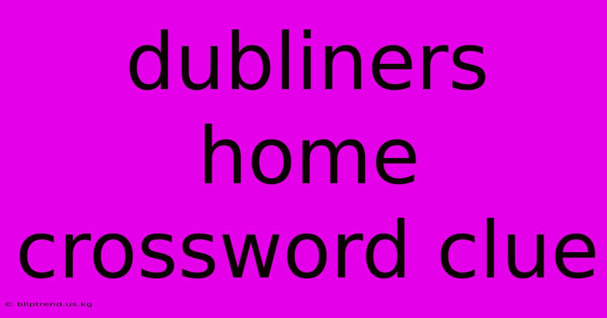 Dubliners Home Crossword Clue