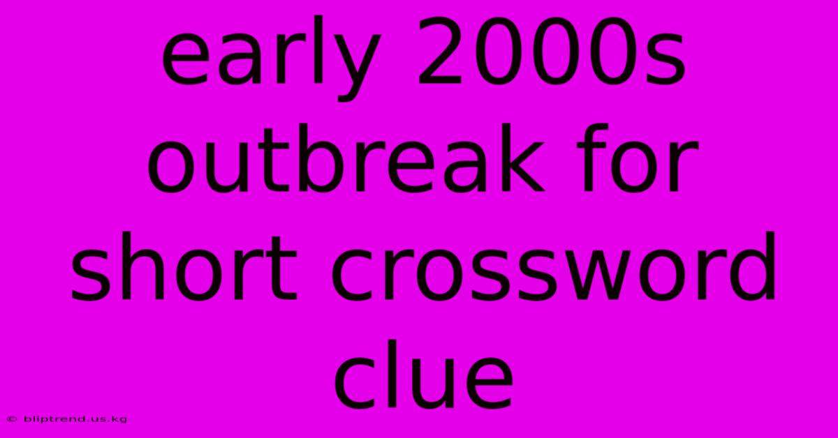 Early 2000s Outbreak For Short Crossword Clue