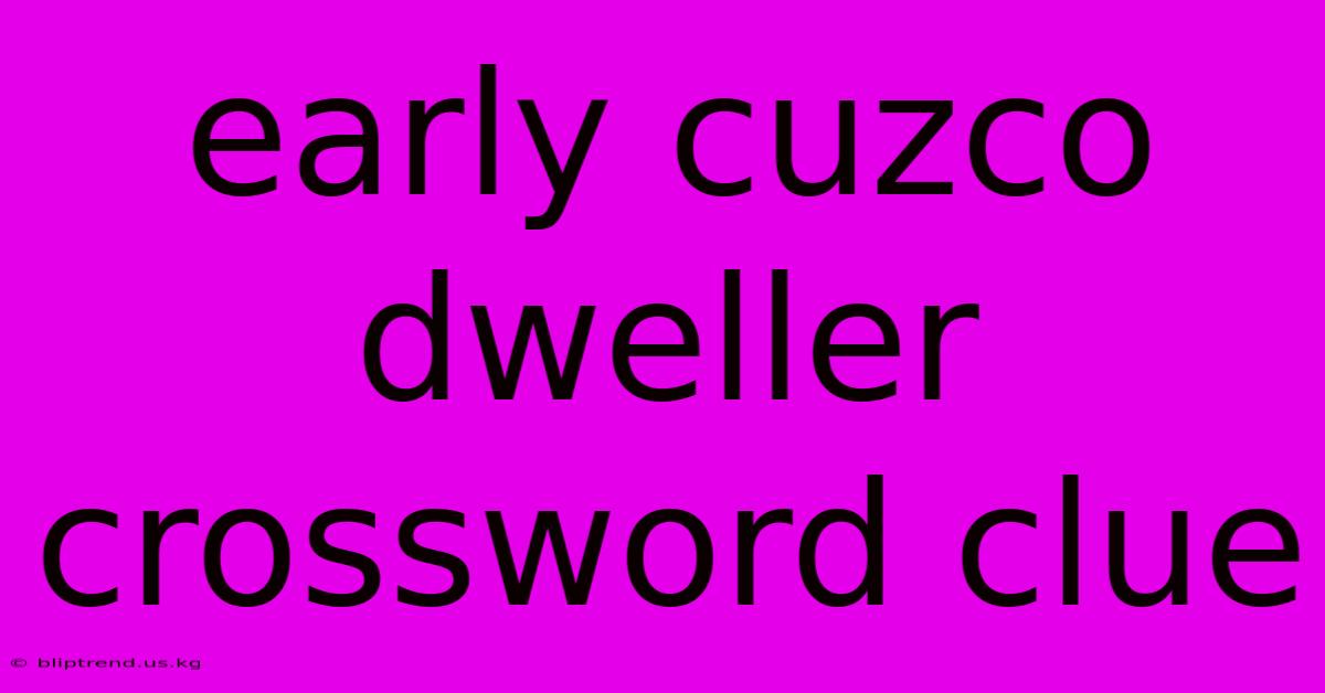 Early Cuzco Dweller Crossword Clue