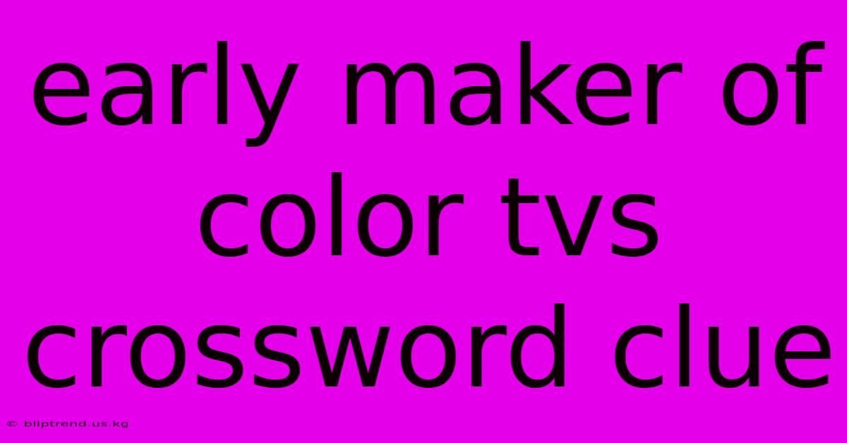 Early Maker Of Color Tvs Crossword Clue