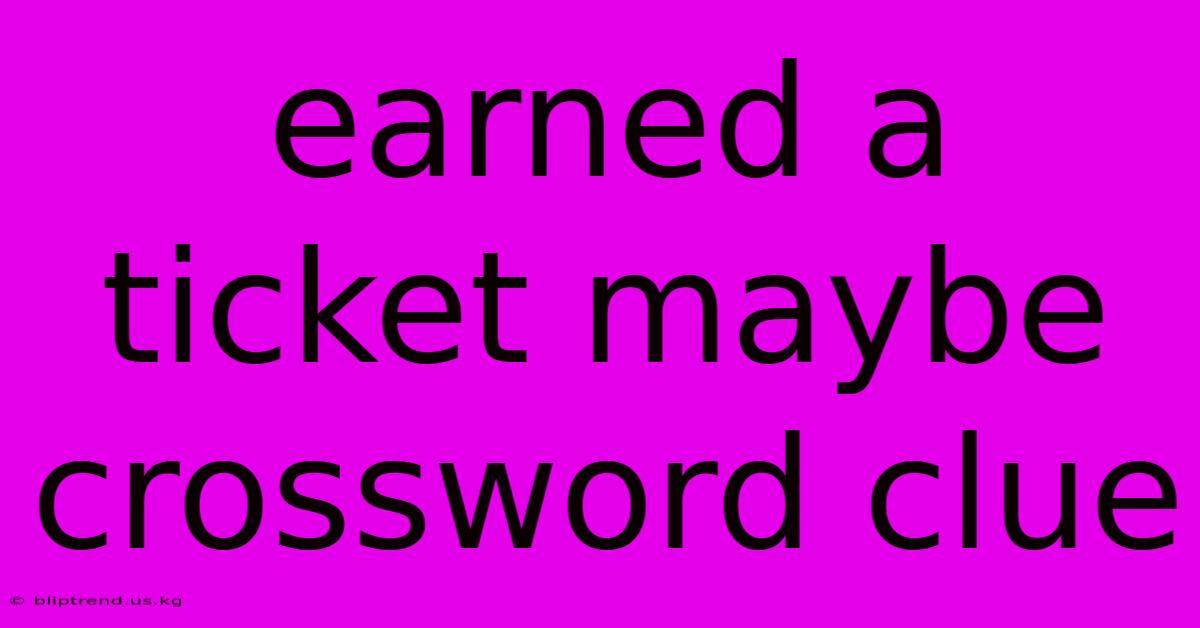 Earned A Ticket Maybe Crossword Clue