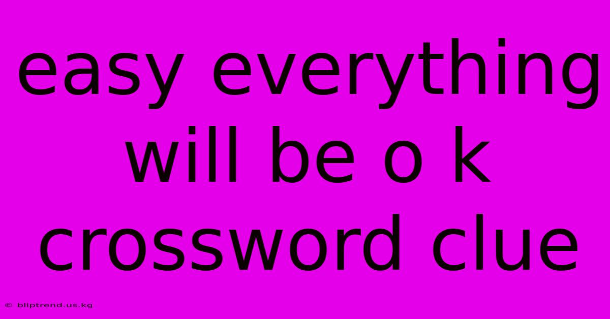 Easy Everything Will Be O K Crossword Clue