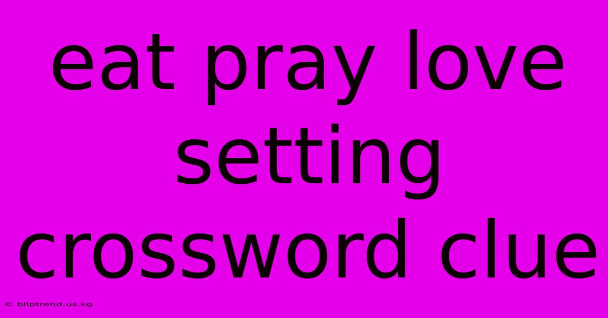 Eat Pray Love Setting Crossword Clue