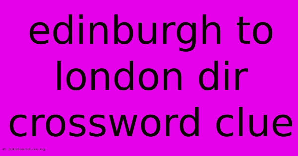 Edinburgh To London Dir Crossword Clue