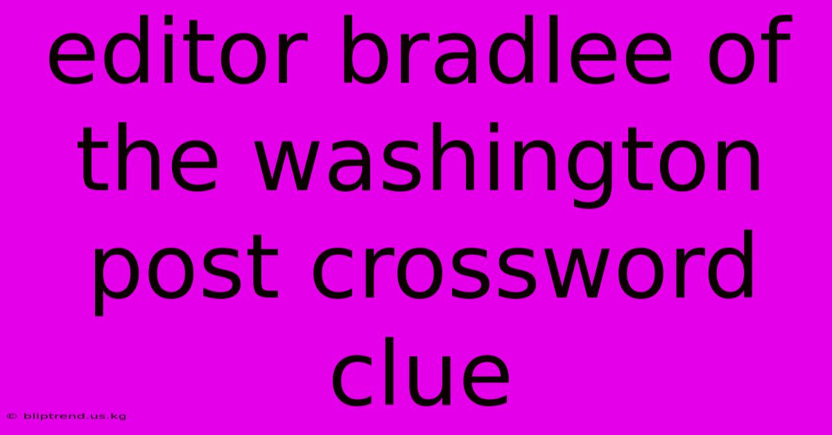 Editor Bradlee Of The Washington Post Crossword Clue