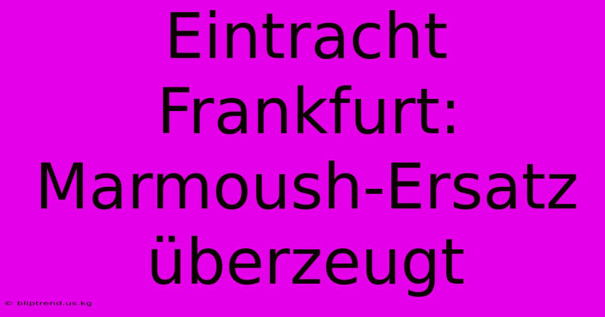 Eintracht Frankfurt: Marmoush-Ersatz Überzeugt