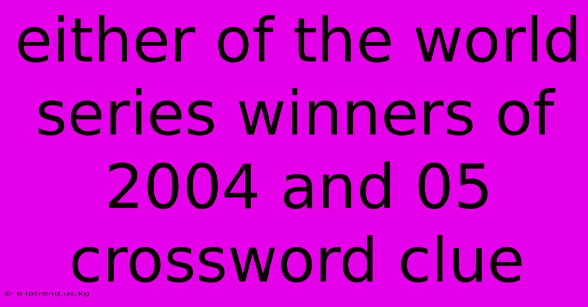 Either Of The World Series Winners Of 2004 And 05 Crossword Clue