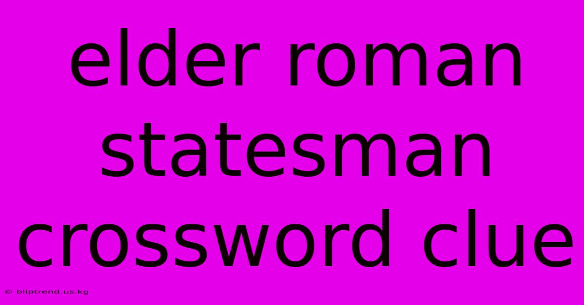 Elder Roman Statesman Crossword Clue