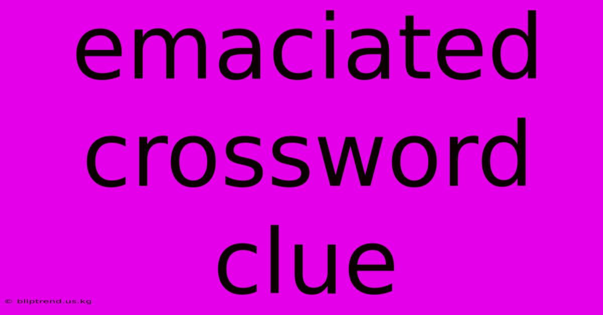 Emaciated Crossword Clue