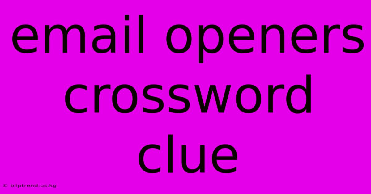 Email Openers Crossword Clue