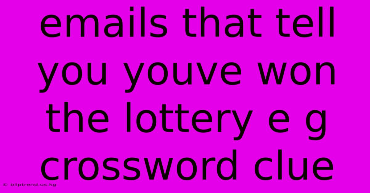 Emails That Tell You Youve Won The Lottery E G Crossword Clue