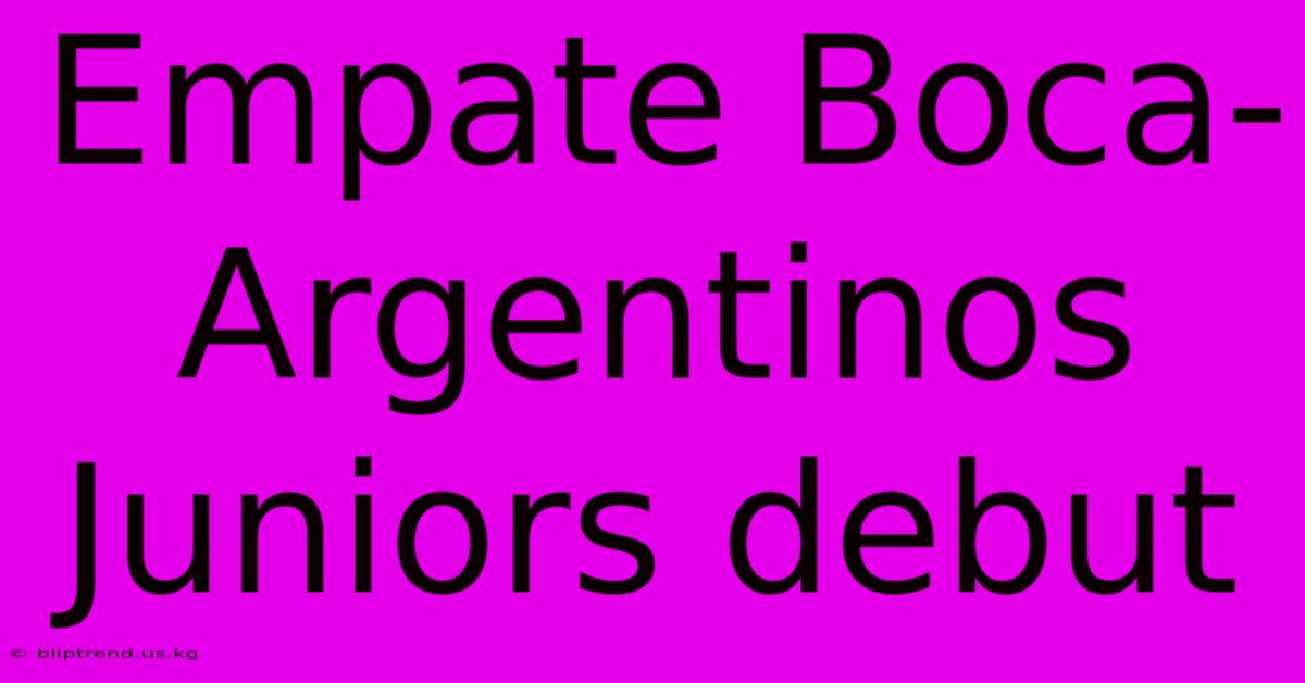 Empate Boca-Argentinos Juniors Debut