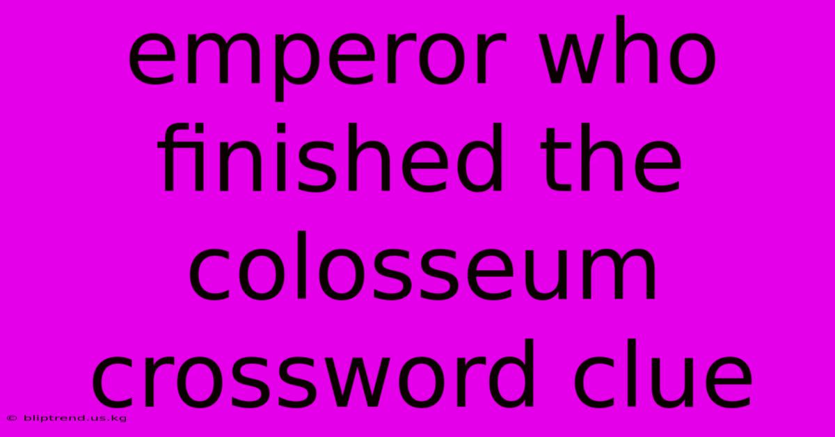 Emperor Who Finished The Colosseum Crossword Clue