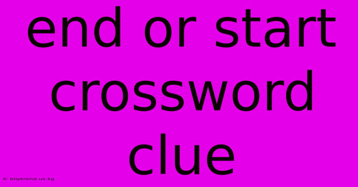 End Or Start Crossword Clue