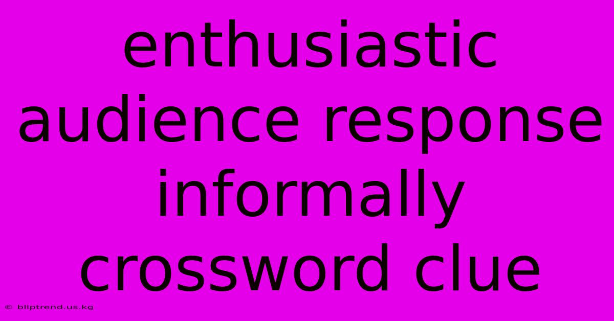 Enthusiastic Audience Response Informally Crossword Clue