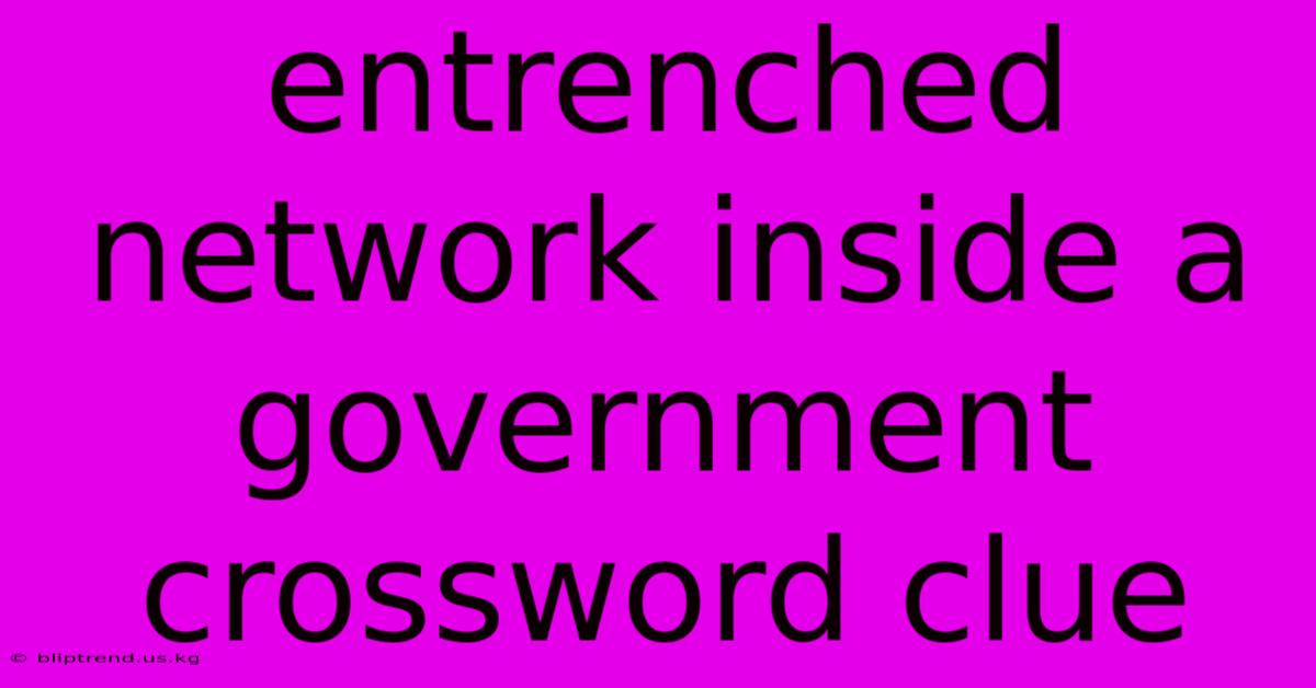 Entrenched Network Inside A Government Crossword Clue