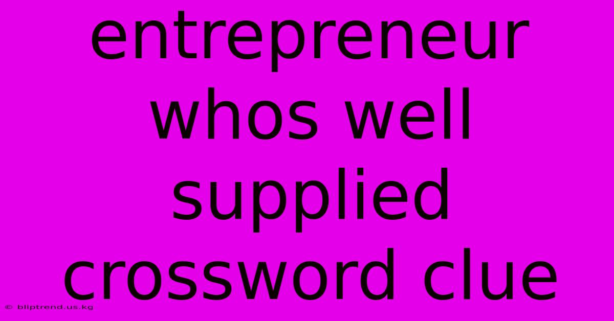 Entrepreneur Whos Well Supplied Crossword Clue