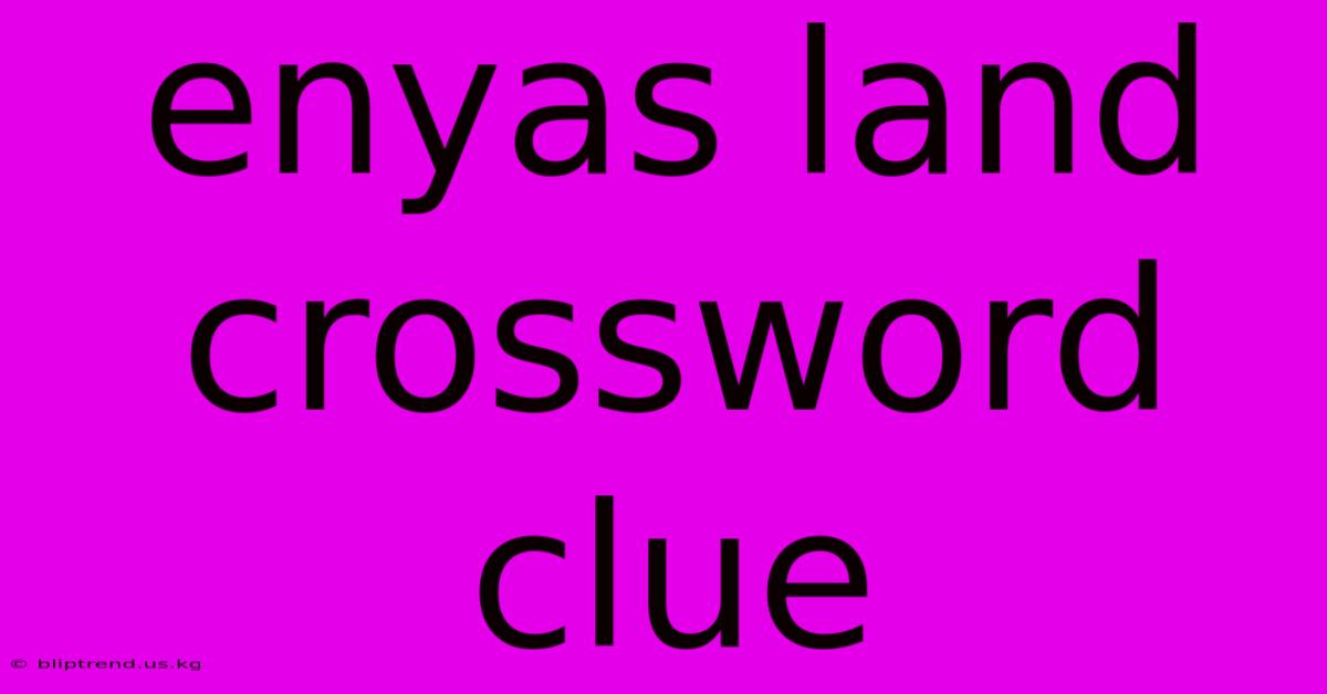 Enyas Land Crossword Clue