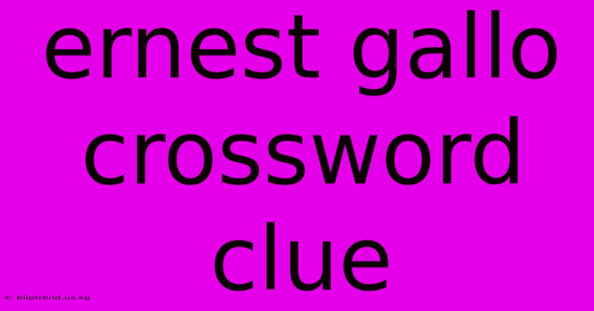 Ernest Gallo Crossword Clue