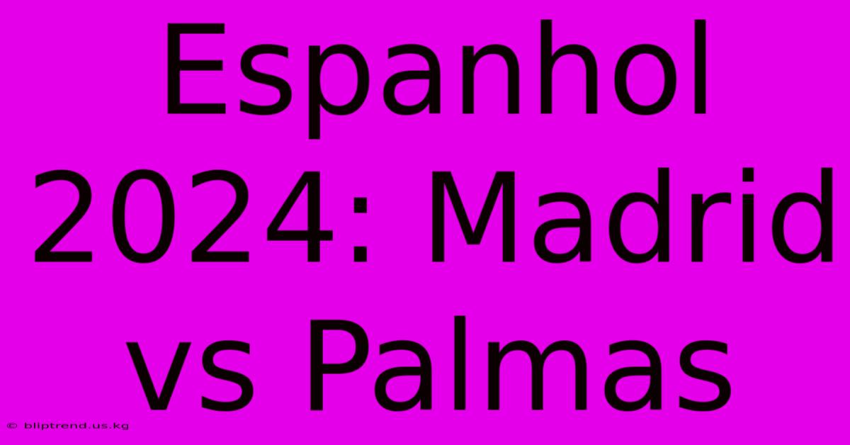 Espanhol 2024: Madrid Vs Palmas