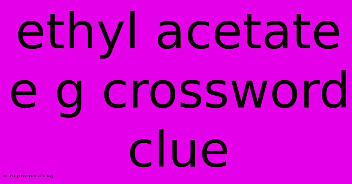 Ethyl Acetate E G Crossword Clue