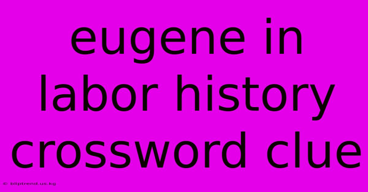 Eugene In Labor History Crossword Clue