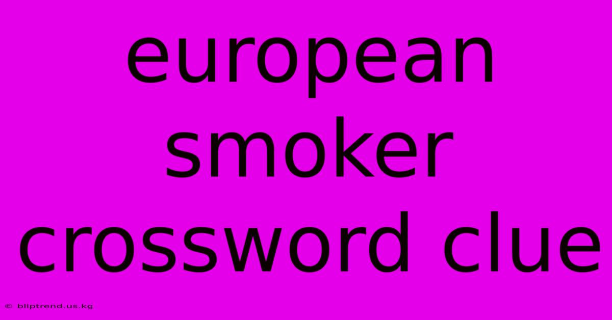 European Smoker Crossword Clue